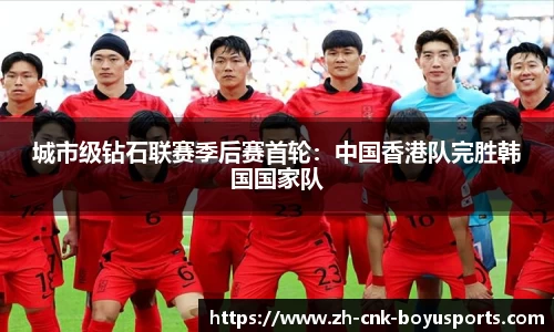 城市级钻石联赛季后赛首轮：中国香港队完胜韩国国家队
