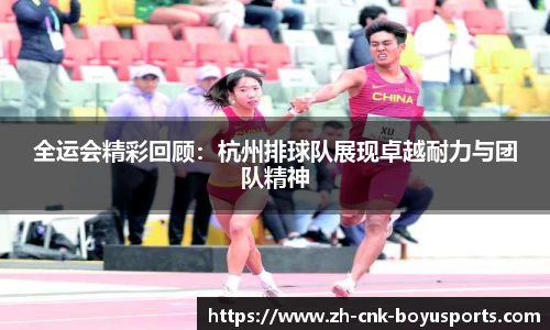 全运会精彩回顾：杭州排球队展现卓越耐力与团队精神