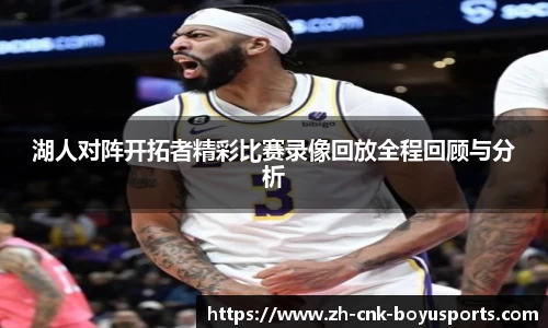 湖人对阵开拓者精彩比赛录像回放全程回顾与分析