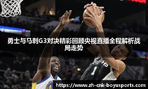 勇士与马刺G3对决精彩回顾央视直播全程解析战局走势
